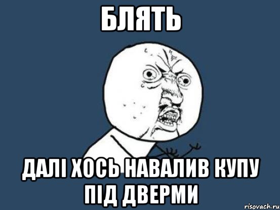 Блять далі хось навалив купу під дверми, Мем Ну почему