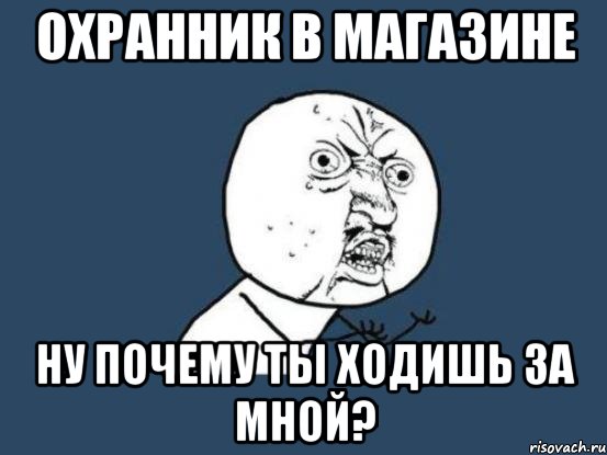 охранник в магазине ну почему ты ходишь за мной?, Мем Ну почему