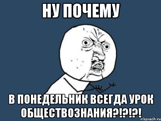 Ну почему В понедельник всегда урок обществознания?!?!?!, Мем Ну почему