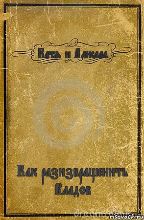 Катя и Алисааа Как разизвращенить Владов, Комикс обложка книги