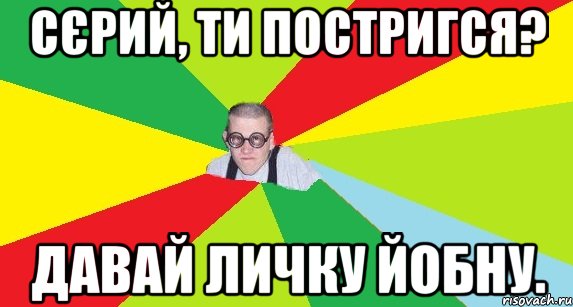 сєрий, ти постригся? давай личку йобну., Мем Оце пацан
