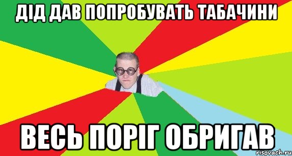 дід дав попробувать табачини весь поріг обригав