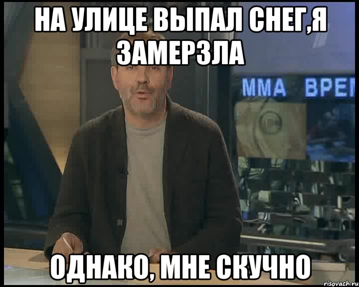 на улице выпал снег,я замерзла однако, мне скучно, Мем Однако Здравствуйте