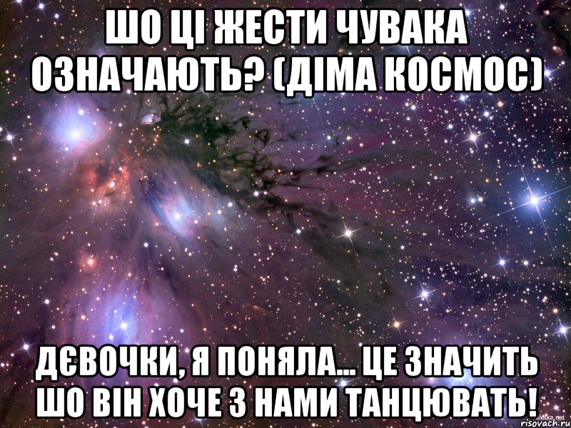 шо ці жести чувака означають? (діма космос) дєвочки, я поняла... це значить шо він хоче з нами танцювать!, Мем Космос