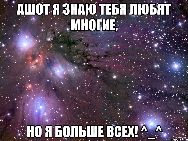 ашот я знаю тебя любят многие, но я больше всех! ^_^, Мем Космос