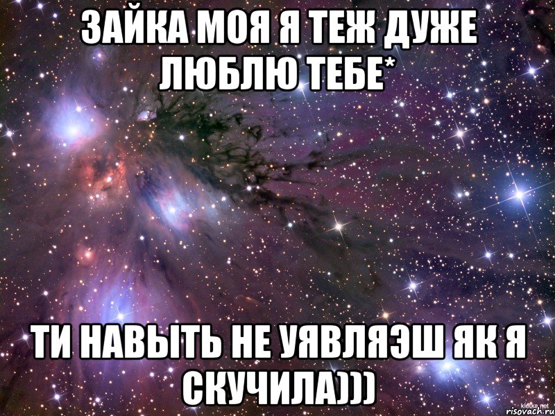 зайка моя я теж дуже люблю тебе* ти навыть не уявляэш як я скучила))), Мем Космос