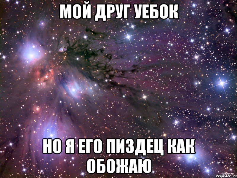 мой друг уебок но я его пиздец как обожаю, Мем Космос