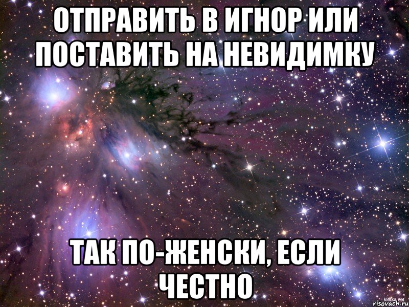 отправить в игнор или поставить на невидимку так по-женски, если честно, Мем Космос