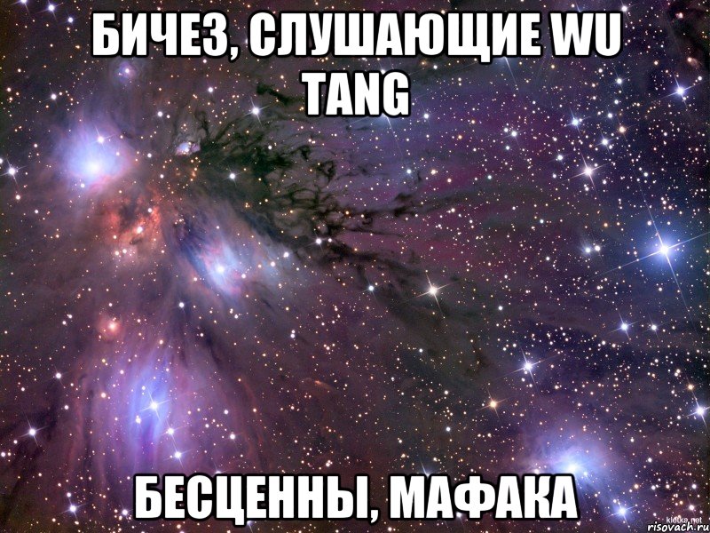 бичез, слушающие wu tang бесценны, мафака, Мем Космос