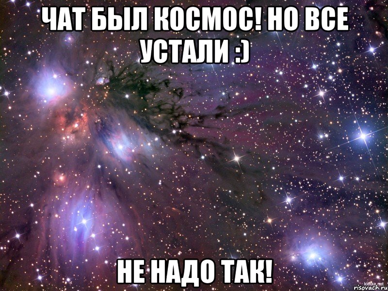 чат был космос! но все устали :) не надо так!, Мем Космос