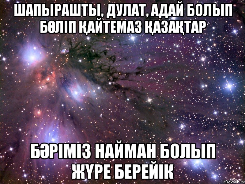 шапырашты, дулат, адай болып бөліп қайтемаз қазақтар бәріміз найман болып жүре берейік, Мем Космос