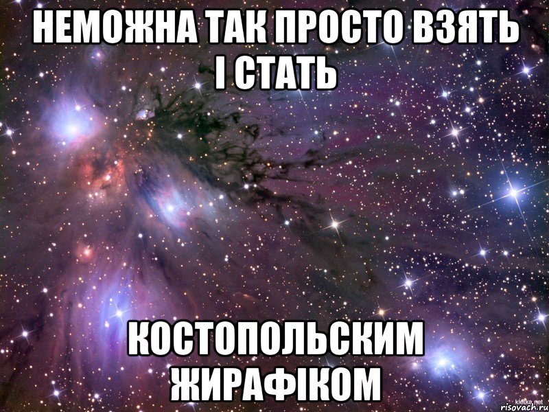 неможна так просто взять і стать костопольским жирафіком, Мем Космос