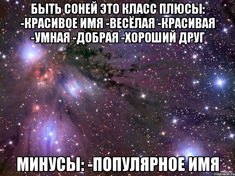 БЫТЬ СОНЕЙ ЭТО КЛАСС Плюсы: -Красивое имя -Весёлая -Красивая -Умная -Добрая -ХОРОШИЙ ДРУГ Минусы: -Популярное имя, Мем Космос