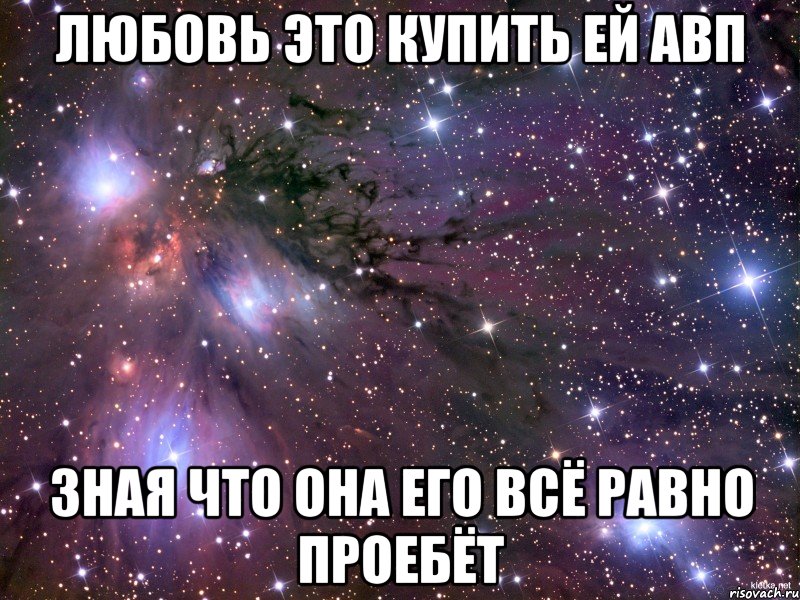 любовь это купить ей АВП зная что она его всё равно проебёт, Мем Космос