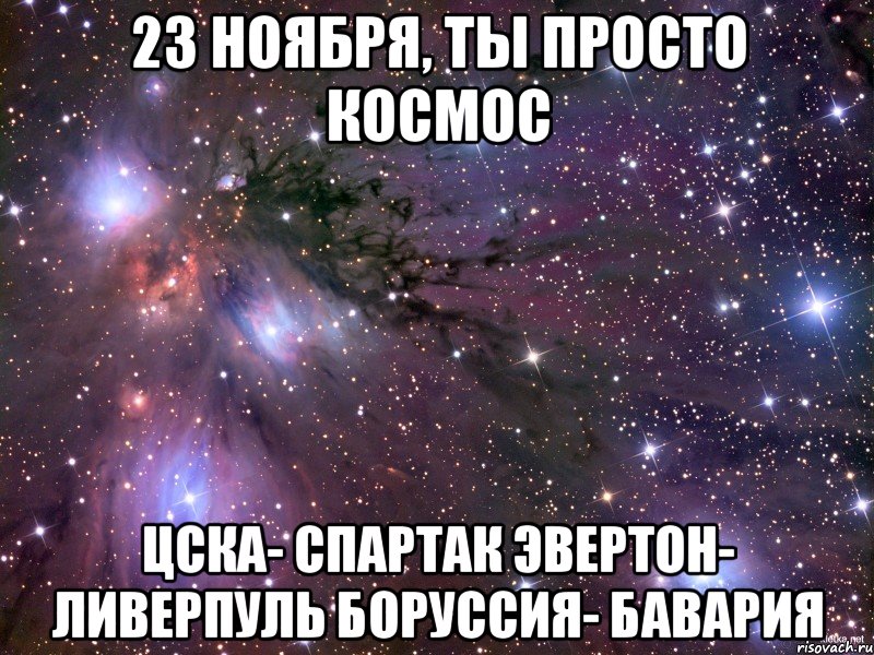 23 ноября, ты просто космос ЦСКА- Спартак Эвертон- Ливерпуль Боруссия- Бавария, Мем Космос