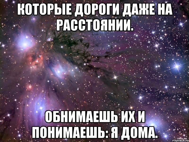 которые дороги даже на расстоянии. Обнимаешь их и понимаешь: я дома., Мем Космос