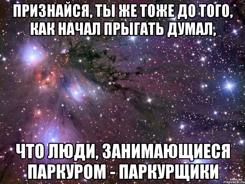 признайся, ты же тоже до того, как начал прыгать думал, что люди, занимающиеся паркуром - паркурщики, Мем Космос