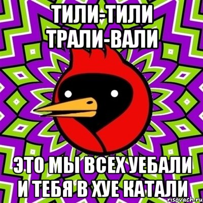 тили-тили трали-вали это мы всех уебали и тебя в хуе катали, Мем Омская птица