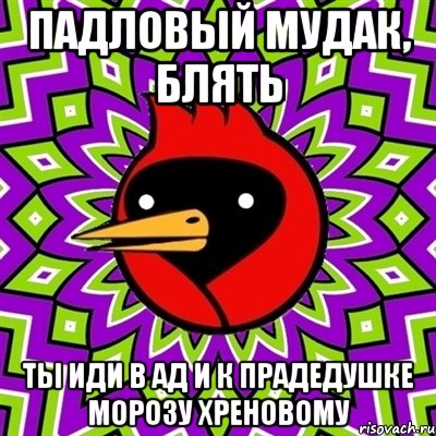 падловый мудак, блять ты иди в ад и к прадедушке морозу хреновому, Мем Омская птица