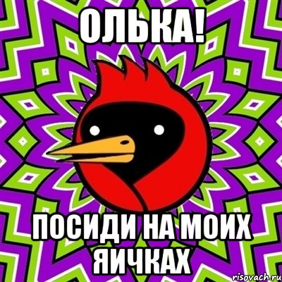 олька! посиди на моих яичках, Мем Омская птица