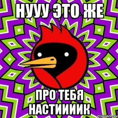 нууу это же про тебя настиииик, Мем Омская птица