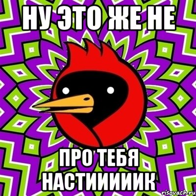 ну это же не про тебя настииииик, Мем Омская птица
