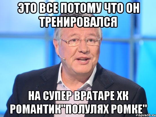 Это все потому что он тренировался на супер вратаре ХК Романтик"Полулях Ромке", Мем Орлов