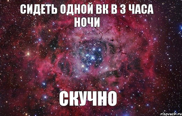 сидеть одной вк в 3 часа ночи скучно, Мем Ты просто космос