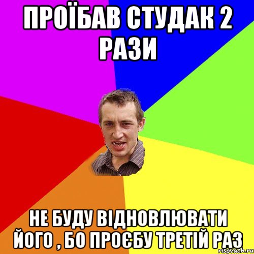 проїбав студак 2 рази не буду відновлювати його , бо проєбу третій раз, Мем Чоткий паца