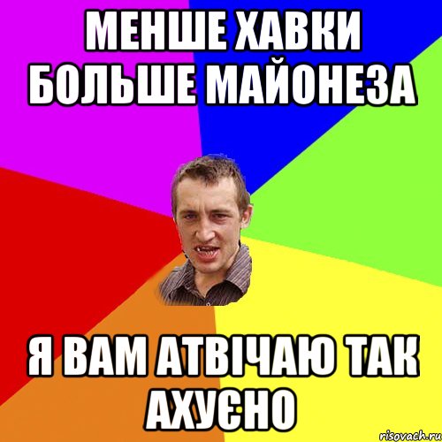 менше хавки больше майонеза я вам атвічаю так ахуєно, Мем Чоткий паца