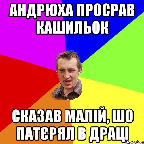 андрюха просрав кашильок сказав малій, шо патєрял в драці, Мем Чоткий паца