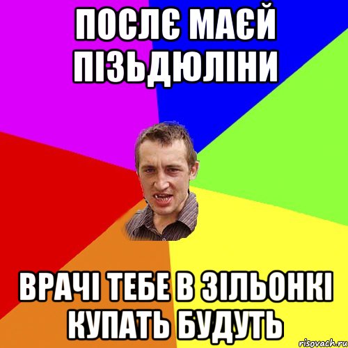 послє маєй пізьдюліни врачі тебе в зільонкі купать будуть, Мем Чоткий паца