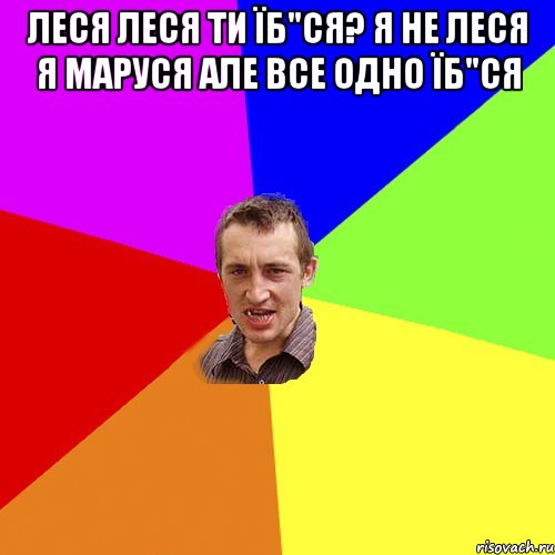 леся леся ти їб"ся? я не леся я маруся але все одно їб"ся , Мем Чоткий паца