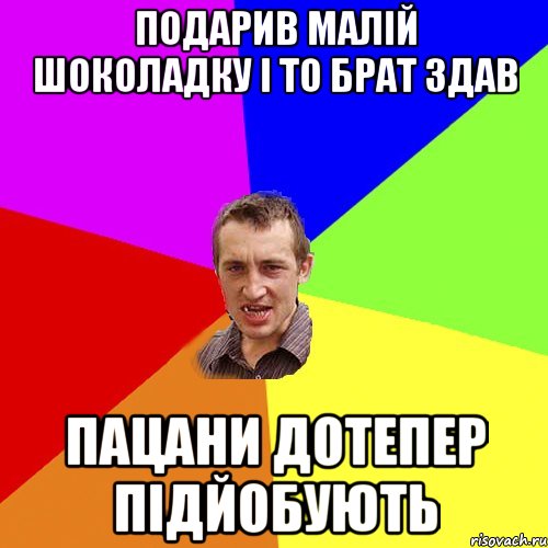 подарив малій шоколадку і то брат здав пацани дотепер підйобують, Мем Чоткий паца