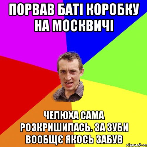 порвав баті коробку на москвичі челюха сама розкришилась. за зуби вообщє якось забув, Мем Чоткий паца