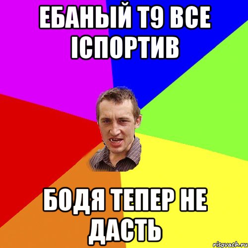 ебаный т9 все іспортив бодя тепер не дасть, Мем Чоткий паца