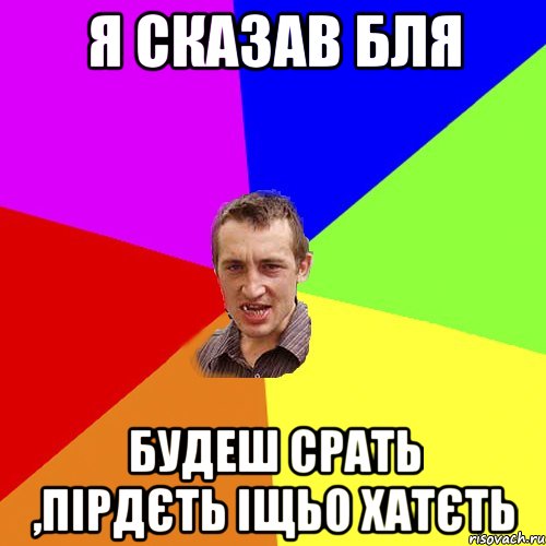 я сказав бля будеш срать ,пірдєть іщьо хатєть, Мем Чоткий паца