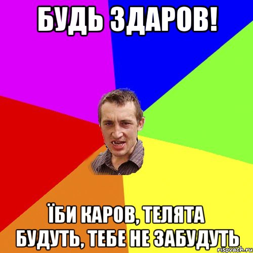 будь здаров! їби каров, телята будуть, тебе не забудуть, Мем Чоткий паца