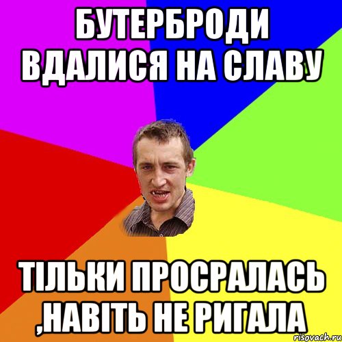 бутерброди вдалися на славу тільки просралась ,навіть не ригала, Мем Чоткий паца