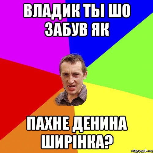 владик ты шо забув як пахне денина ширінка?, Мем Чоткий паца