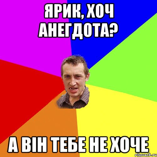 ярик, хоч анегдота? а він тебе не хоче, Мем Чоткий паца