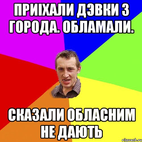 приiхали дэвки з города. обламали. сказали обласним не дають, Мем Чоткий паца