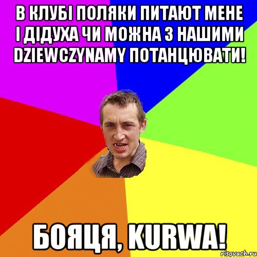 в клубі поляки питают мене і дідуха чи можна з нашими dziewczynamy потанцювати! бояця, kurwа!, Мем Чоткий паца