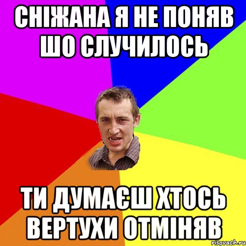 сніжана я не поняв шо случилось ти думаєш хтось вертухи отміняв, Мем Чоткий паца