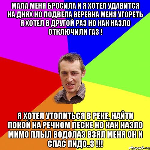 мала меня бросила и я хотел удавится на днях но подвела веревка меня угореть я хотел в другой раз но как назло отключили газ ! я хотел утопиться в реке, найти покой на речном песке но как назло мимо плыл водолаз взял меня он и спас пидо..з !!!, Мем Чоткий паца