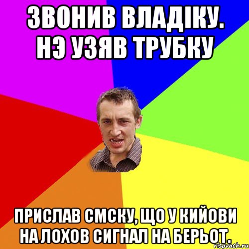 звонив владiку. нэ узяв трубку прислав смску, що у кийови на лохов сигнал на берьот., Мем Чоткий паца