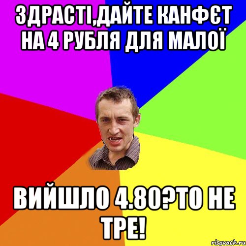 здрасті,дайте канфєт на 4 рубля для малої вийшло 4.80?то не тре!, Мем Чоткий паца