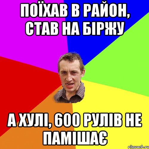 поїхав в район, став на біржу а хулі, 600 рулів не памішає, Мем Чоткий паца