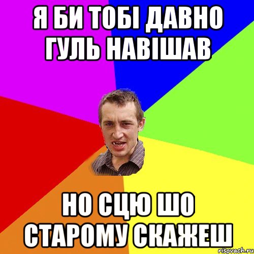 я би тобі давно гуль навішав но сцю шо старому скажеш, Мем Чоткий паца