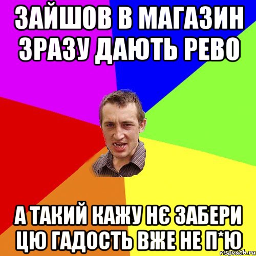 зайшов в магазин зразу дають рево а такий кажу нє забери цю гадость вже не п*ю, Мем Чоткий паца